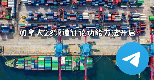 加拿大28频道评论功能方法开启