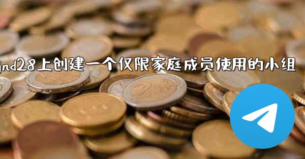 <b>方法在jnd28上创建一个仅限家庭成员使用的小组</b>