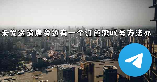 jnd28未发送消息旁边有一个红色感叹号方法办