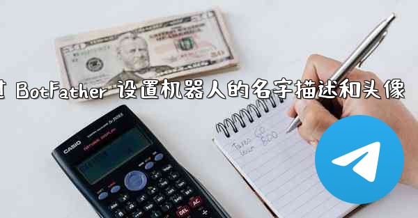 加拿大28方法通过 BotFather 设置机器人的名字描述和头像