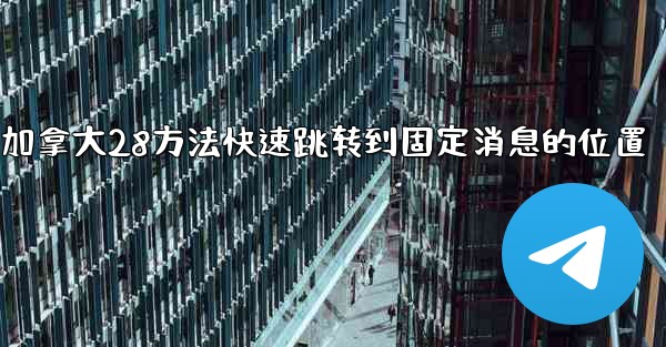 加拿大28方法快速跳转到固定消息的位置