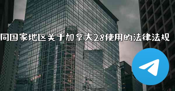 方法遵守不同国家地区关于加拿大28使用的法律法规