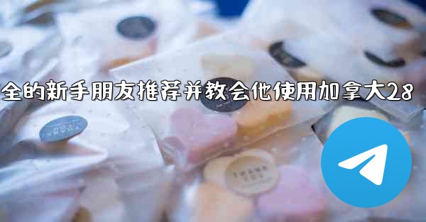 <b>方法向一个完全的新手朋友推荐并教会他使用加拿大28</b>