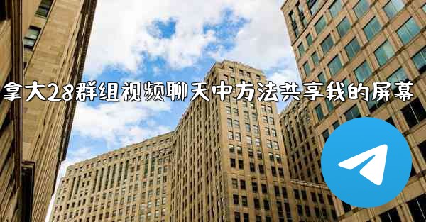 在加拿大28群组视频聊天中方法共享我的屏幕