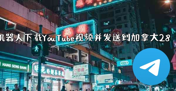 使用方法机器人下载YouTube视频并发送到加拿大28